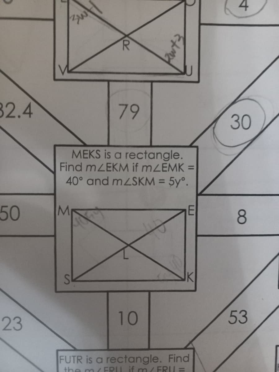 R.
32.4
79
30
MEKS is a rectangle.
Find MZEKM if mZEMK =
40° and MLSKM = 5y°.
%3D
50
Mr
E
8.
IK
23
10
53
FUTR is a rectangle. Find
the m(FRU if m/ FRU =
4.
