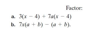 Factor:
а. 3(х — 4) + Ta(x — 4)
b. 7x(а + b) — (а + b).
