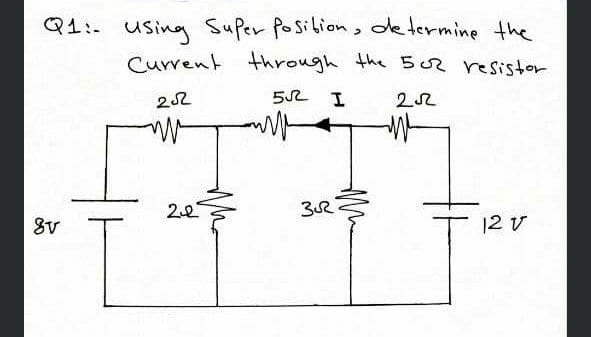 Q1:- using Super Posibion, oe termine the
Current through the 52 resistor
22
52 I
22
22
12 V
