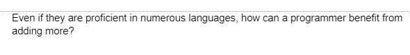 Even if they are proficient in numerous languages, how can a programmer benefit from
adding more?