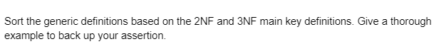 Sort the generic definitions based on the 2NF and 3NF main key definitions. Give a thorough
example to back up your assertion.