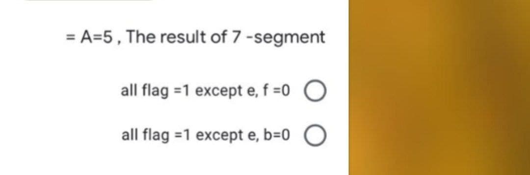 = A=5, The result of 7 -segment
all flag =1 except e, f =0
all flag =1 except e, b=0 O
