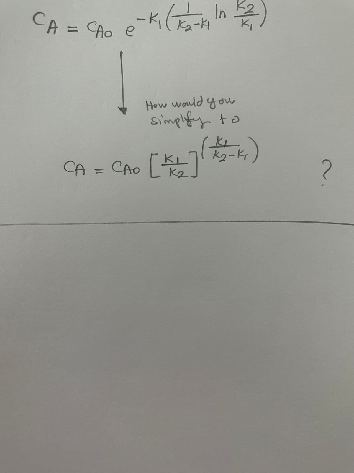 CA = CAO e-K₁ (K₂2-K₁ In K₂²)
свое-кска-к
сдо е
How would you
Simplify to
(K₂2-K₁
-J
CA CAO [ke
K₂
=
2