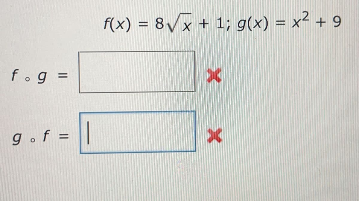 f(x) = 8Vx + 1; g(x) = x- + 9
%3D
fog =
gof =
|
