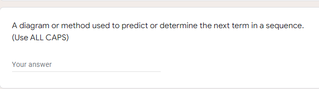 A diagram or method used to predict or determine the next term in a sequence.
(Use ALL CAPS)
Your answer
