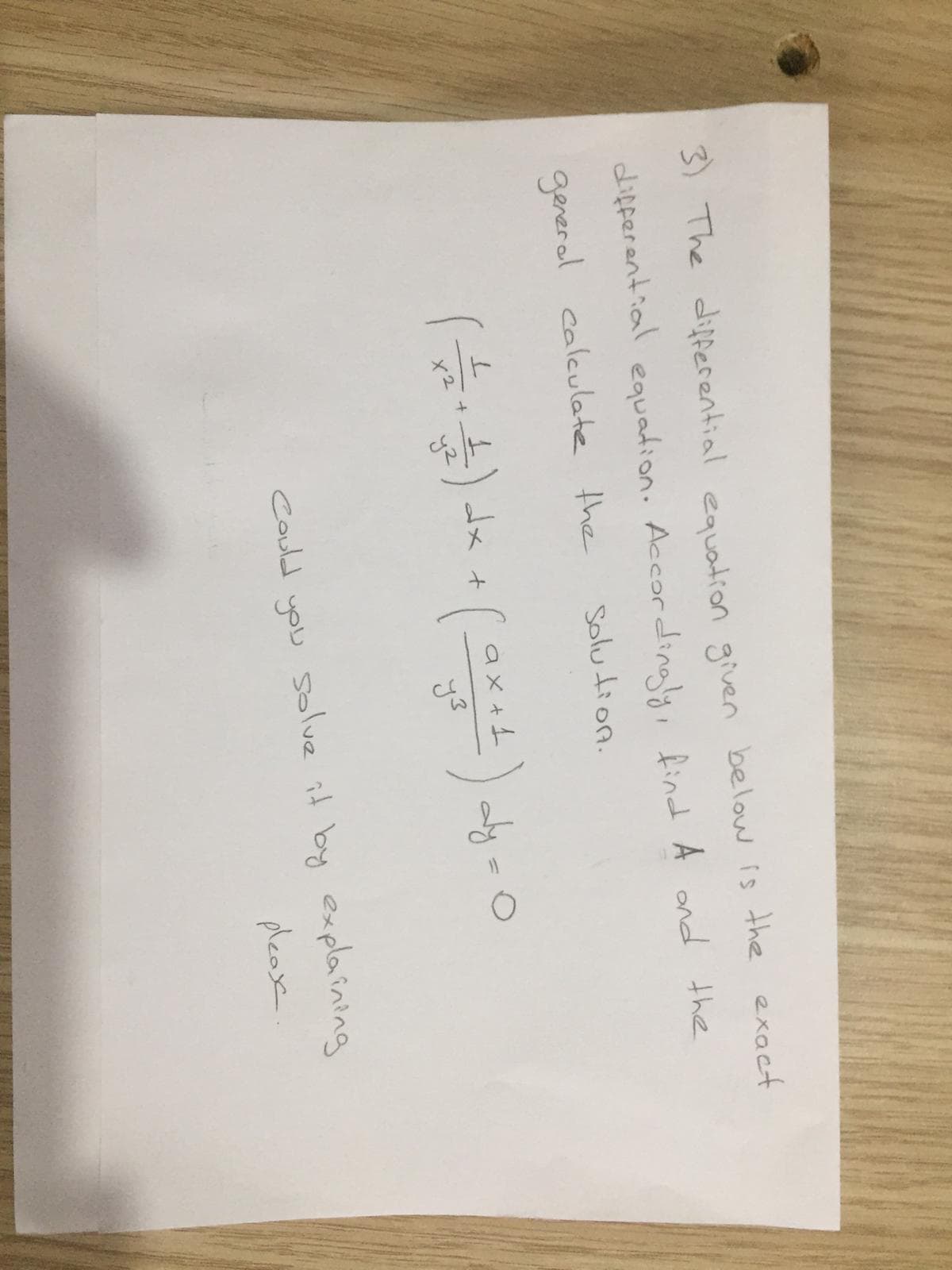 3) The differential equation given below is the exact
differential eauadion. Accordingly, find A ond the
general calculate the
Solu tion.
dx t
y2
ax+f
aly = O
yo
could you
solve it by explaining
pleaxe
