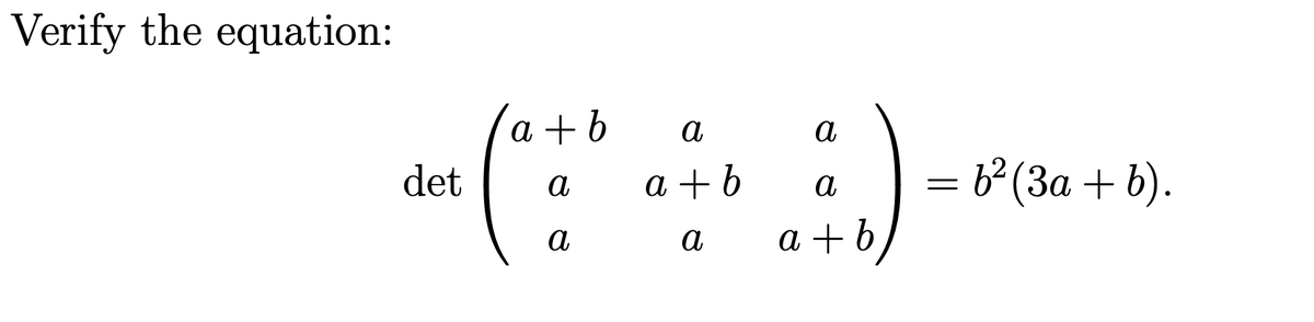 Verify the equation:
a + b
а
а
det
a +b
= 6²(3a + b).
а
а
а
а
a + b
