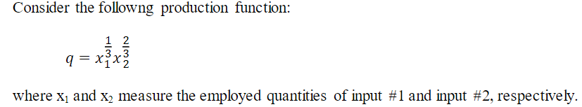 Consider the followng production function:
1 2
33
q = xix2
where x, and x, measure the employed quantities of input #1 and input #2, respectively.
