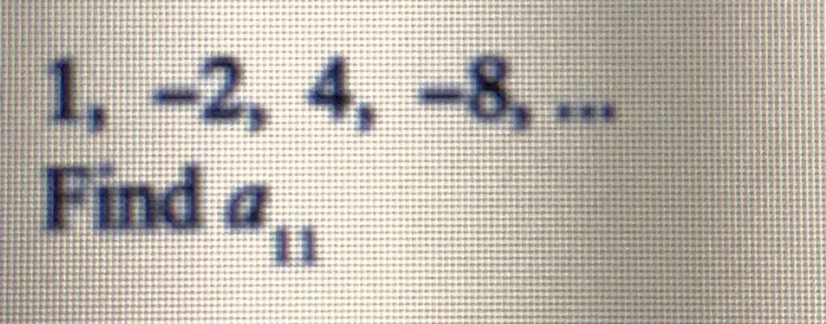 1, -2, 4, -8, ..
Find a,,
%3D
