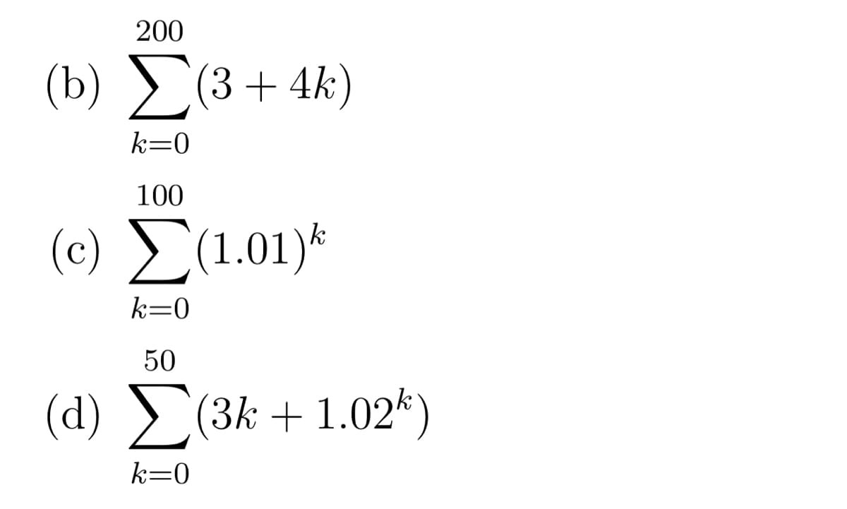 200
(b) > (3+ 4k)
k=0
100
(c) (1.01)*
k
k=0
50
(d) (3k + 1.02*)
k=0
