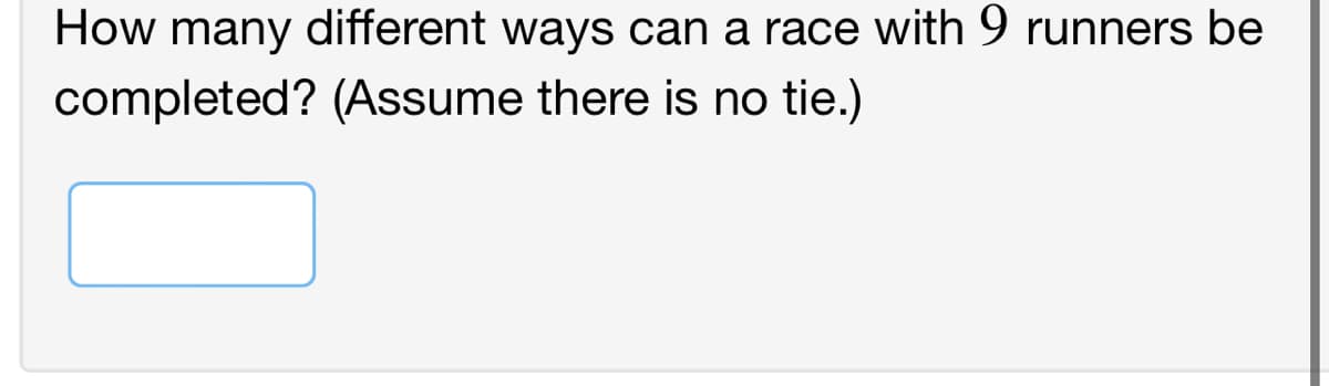 How many different ways can a race with 9 runners be
completed? (Assume there is no tie.)
