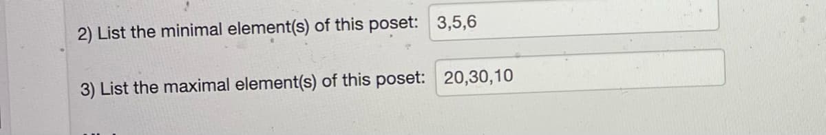 2) List the minimal element(s) of this poset: 3,5,6
3) List the maximal element(s) of this poset: 20,30,10
