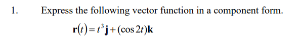 1.
Express the following vector function in a component form.
r(t)=t°j+(cos 21)k
