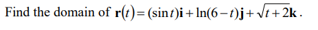 Find the domain of r(t)= (sint)i+ ln(6–t)j+ Vt+ 2k.
