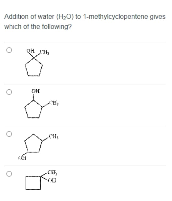 Addition of water (H2O) to 1-methylcyclopentene gives
which of the following?
OH CH,
OH
.CH;

