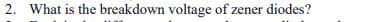 2. What is the breakdown voltage of zener diodes?
