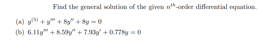 Find the general solution of the given nh-order differential equation.
(a) y(5) + y'" + 8y" + 8y = 0
(b) 6.11y" + 8.59y" + 7.93y' + 0.778y = 0
