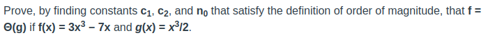 Prove, by finding constants C₁, C₂, and no that satisfy the definition of order of magnitude, that f =
(g) if f(x) = 3x³ - 7x and g(x) = x³12.