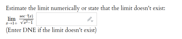 Estimate the limit numerically or state that the limit doesn't exist:
sec-{r)
lim
z?-1
1+1+ V
(Enter DNE if the limit doesn't exist)
