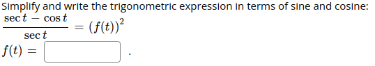 Simplify and write the trigonometric expression in terms of sine and cosine:
sect - cost
(f(t))?
sect
f(t) =
