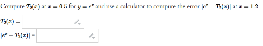 Compute T₂(x) at x = 0.5 for y = e² and use a calculator to compute the error |eª — T₂(x)| at x = 1.2.
T₂(x) =
|e² - T₂(x) =