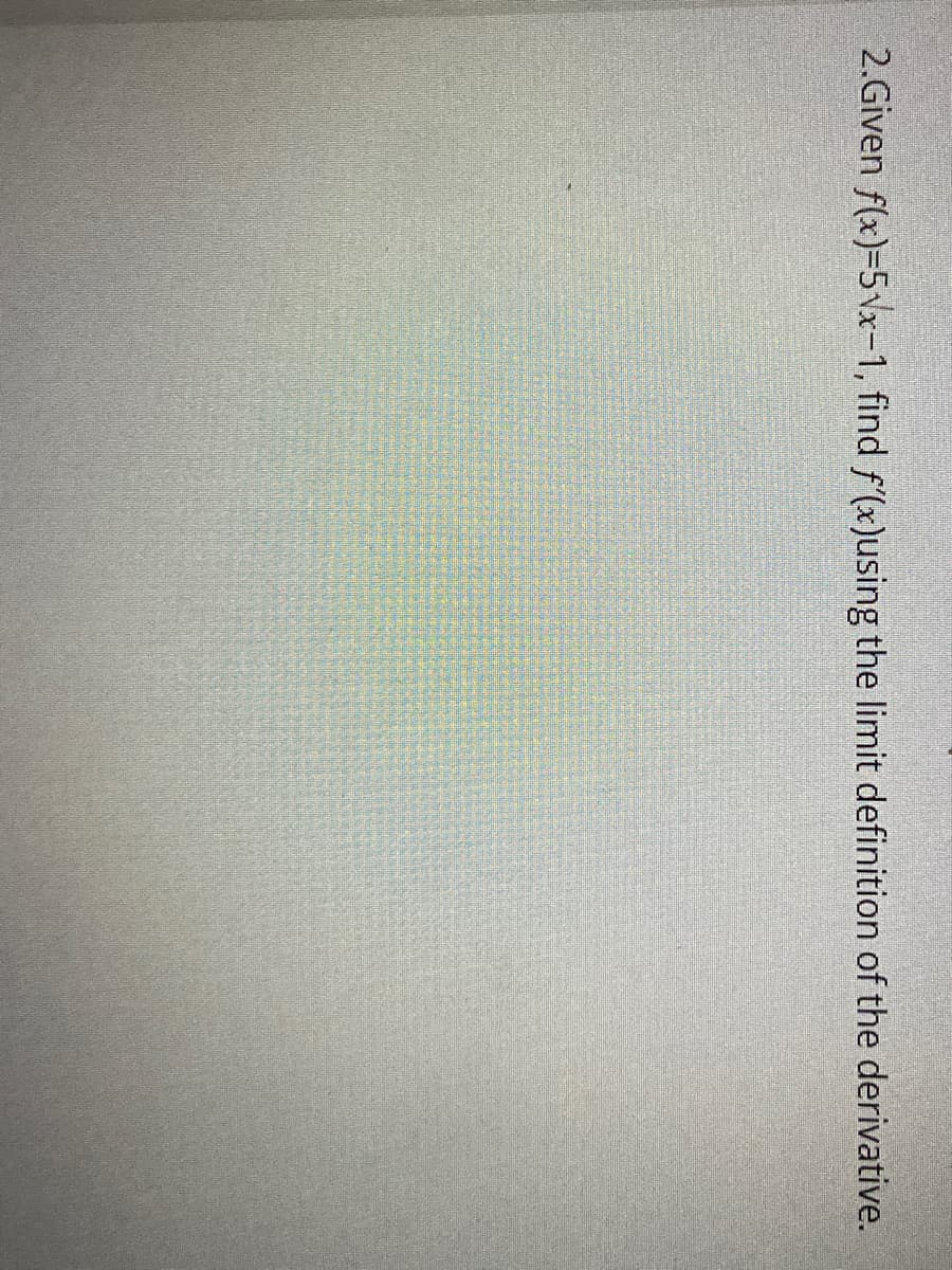 2.Given f(x)=5vx-1, find f'(x)using the limit definition of the derivative.

