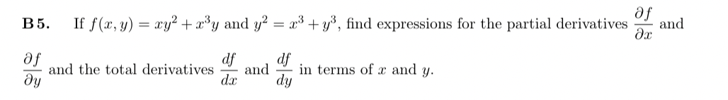 B5. If f(x, y) = xy² + x³y and y² = x³ + y³, find expressions for the partial derivatives
af
df
df
and the total derivatives and in terms of x and y.
ду
dx
dy
af
əx
and