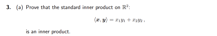 3. (a) Prove that the standard inner product on R²:
is an inner product.
(x, y) = x1y₁ + x2Y2,