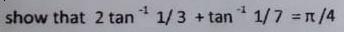 show that 2 tan 1/3 + tan 1/7 = n/4
