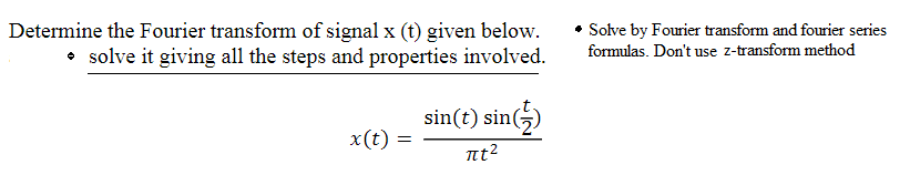 Determine the Fourier transform of signal x (t) given below.
• solve it giving all the steps and properties involved.
• Solve by Fourier transform and fourier series
formulas. Don't use z-transform method
sin(t) sin()
x(t) =
nt?
