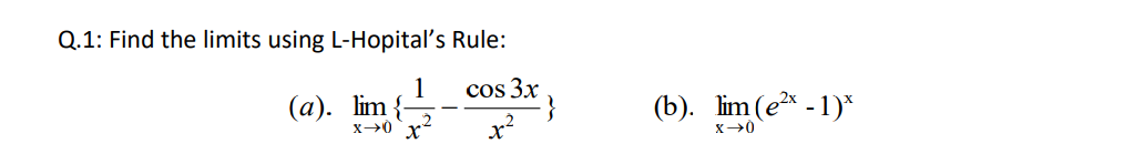 Q.1: Find the limits using L-Hopital's Rule:
1
cos 3x
(а). lim
x→0 x*
(b). lim (e* - 1)*
