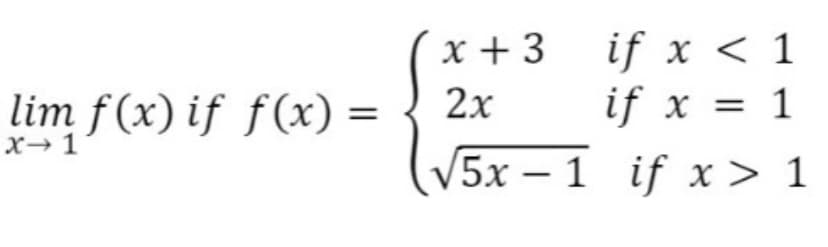 if x < 1
if x = 1
x + 3
lim f (x) if f(x) :
2х
%3D
X→1
5x – 1 if x> 1
