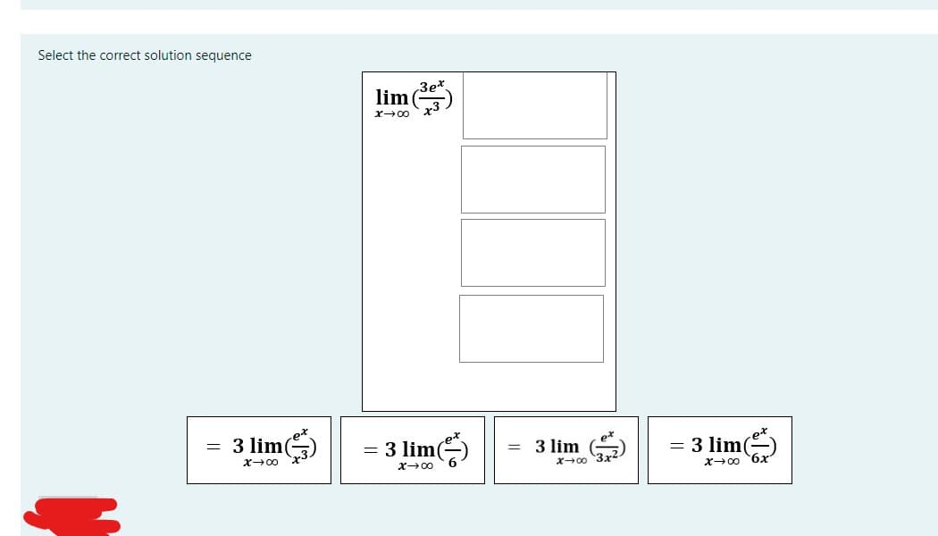 Select the correct solution sequence
= 3 lim(3)
et
x →∞0
lim
x →∞0
= 3 lim
x →∞0
3 lim
x →∞
= 3 lim(
x →∞0