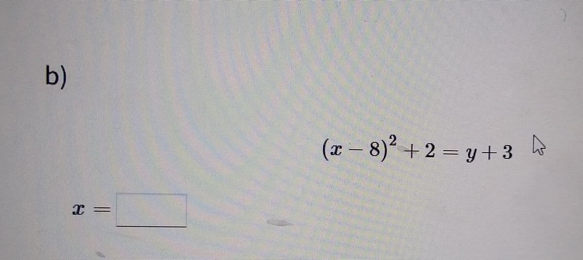 b)
=
(x - 8)2 + 2 = y +3 &