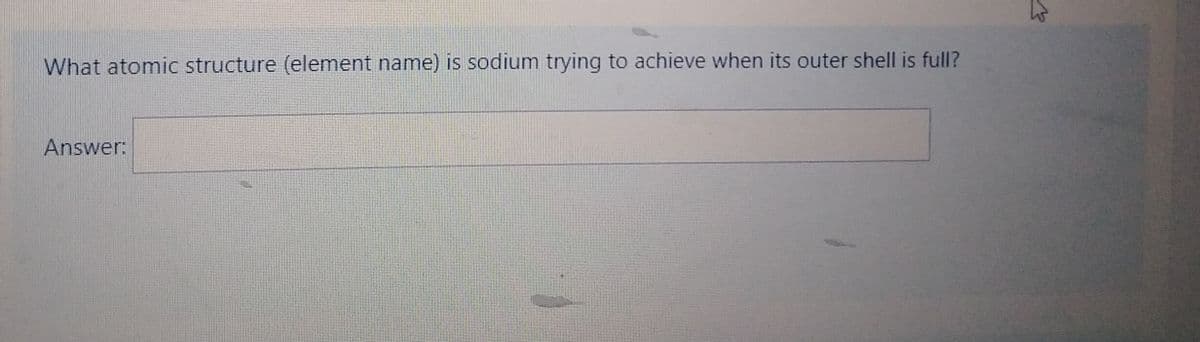 What atomic structure (element name) is sodium trying to achieve when its outer shell is full?
Answer: