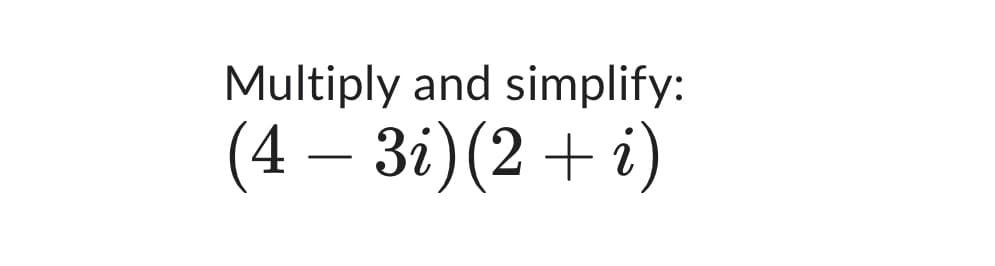 Multiply and simplify:
(4-3i)(2+i)