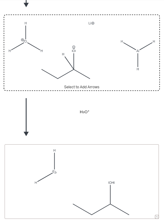 H"
H
'H
:0:
H
H
H
Li
Select to Add Arrows
H3O+
H.
Al
EO:
:OH:
H
W