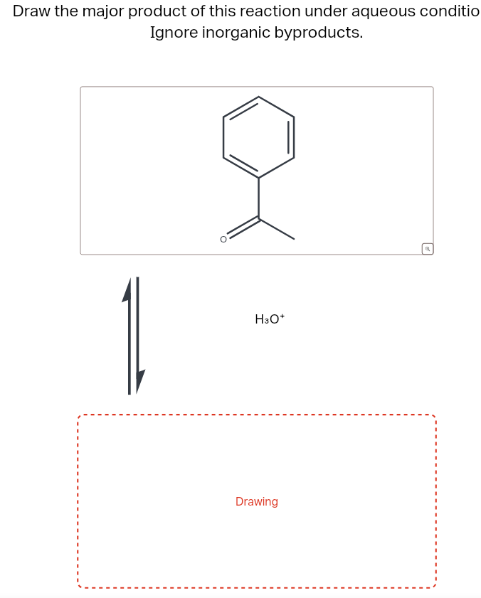 Draw the major product of this reaction under aqueous conditio
Ignore inorganic byproducts.
H3O+
Drawing