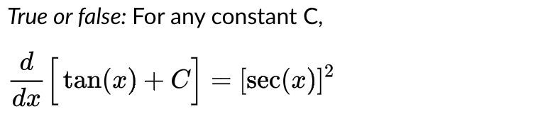 True or false: For any constant C,
d [tan(x) + C] = [sec(z)]²