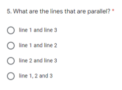 5. What are the lines that are parallel? *
O line 1 and line 3
line 1 and line 2
line 2 and line 3
O
line 1, 2 and 3
