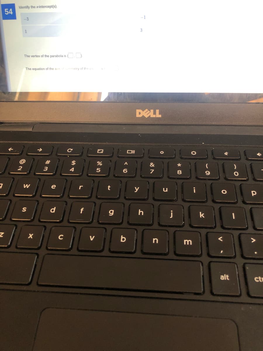 Identify the x-intercept(s).
54
-3
1
3
The vertex of the parabola is ( .
The equation of the axis of symmetry of the pa
DELL
@
23
24
&
*
2
3
4
e
t
y
i
d.
f
g
j
k
V
b
n
alt
ct
