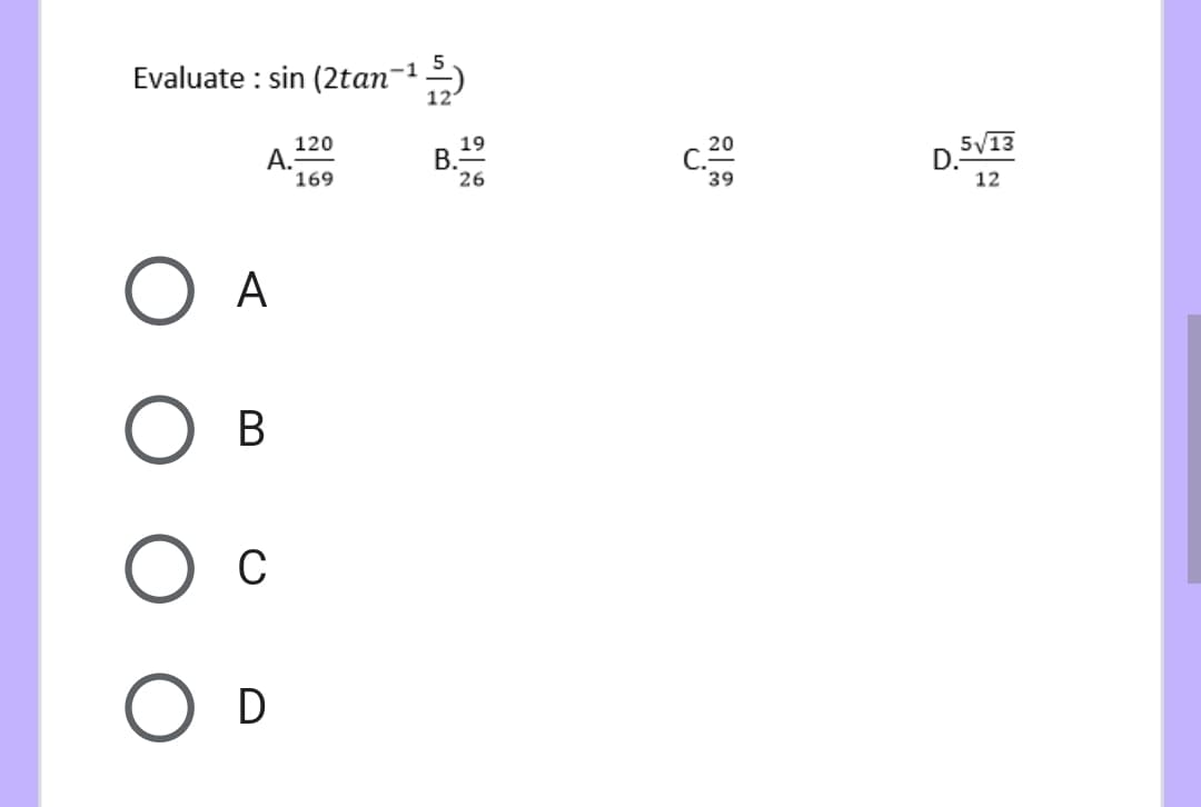 Evaluate : sin (2tan-1)
12
120
А.
169
20
D.
5V13
26
39
12
A
C
