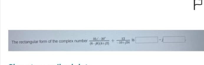 The rectangular form of the complex number
32/-20"
(6-8)(4+2)
+
12.
1