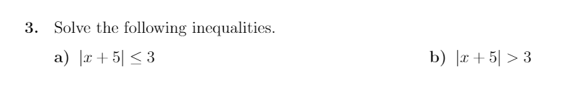 3. Solve the following inequalities.
a) |x+ 5| < 3
b) |x+ 5| > 3
