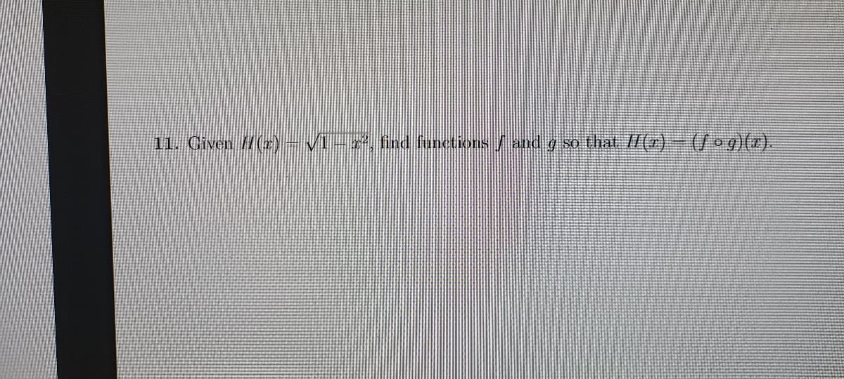 11. Civen H(r) -V-2,fnd nctions / and g so that. /(r)- (/og)(r).
