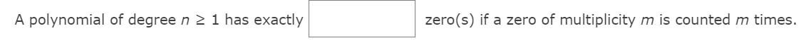 A polynomial of degree n 2 1 has exactly
zero(s) if a zero of multiplicity m is counted m times.
