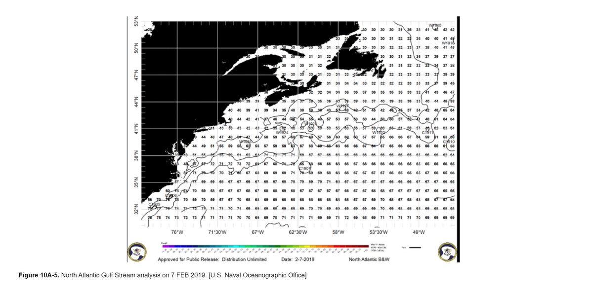 69 69 70
76°W
71 30'W
67*W
62*30'W
58"W
53*30'W
49°W
Approved for Public Release: Distribution Unlimited
Date: 2-7-2019
North Atlantic B&W
Figure 10A-5. North Atlantic Gulf Stream analysis on 7 FEB 2019. [U.S. Naval Oceanographic Office]
41
* 5 $ 8 5
N.ES
N.OS
N.L
N.t
N.1
N.8E
N.SE
N.ZE
