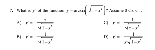 7. What is y' of the function y = arcsin V1-x ? Assume 0 <x < 1.
A) y'=--
1
C) y'=--
Jx-x
B) y'=-
V1-x
D)
xV1-x
