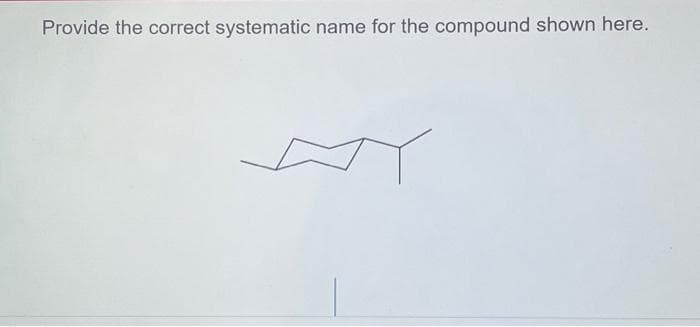 Provide the correct systematic name for the compound shown here.