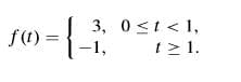 3, 0<t < 1,
f(1) =
t> 1.
-1,
